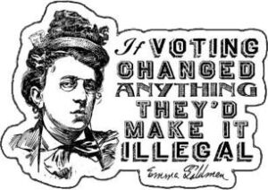 a rendering of Emma Goldman next to a quote from her: "If voting changed anything they'd make it illegal"