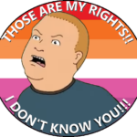 Bobby Hill yells at an attacker "THOSE ARE MY RIGHTS!! I DON'T KNOW YOU!!!" Behind him is the Lesbian pride flag
