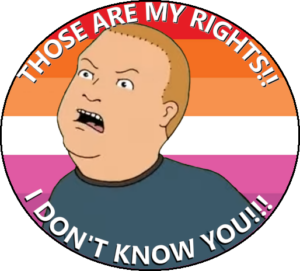 Bobby Hill yells at an attacker "THOSE ARE MY RIGHTS!! I DON'T KNOW YOU!!!" Behind him is the Lesbian pride flag